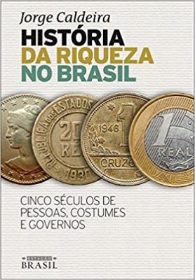 História da riqueza no Brasil : cinco séculos de pessoas, costumes e governos