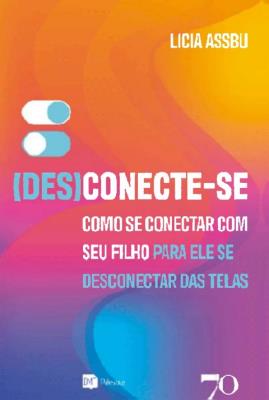 (Des)conecte-se : como se conectar com seu filho para ele se desconectar das telas