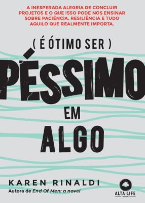 (É ótimo ser) péssimo em algo : a inesperada alegria de concluir projetos e o que isso pode ensinar sobre paciência, resiliência e tudo aquilo que realmente importa