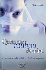 Quem me roubou de mim? : o sequestro da subjetividade e o desafio de ser pessoa