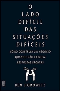 O lado difícil das situações difíceis : como construir um negócio quando não existem respostas prontas