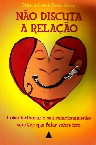 Não discuta a relação : como melhorar o seu relacionamento sem falar sobre isso