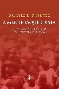 A mente esquerdista : as causas psicológicas da loucura política