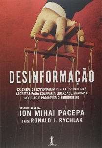 Desinformação : ex-chefe de espionagem revela estratégias secretas para solapar a liberdade, atacar a religião e promover o terrorismo