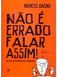 Não é errado falar assim! : em defesa do português brasileiro