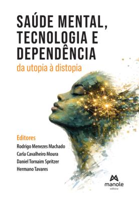 Saúde mental, tecnologia e dependência : da utopia à distopia