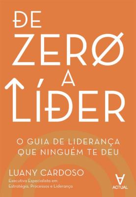 De zero a líder : o guia de liderança que ninguém te deu