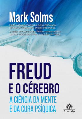 Freud e o cérebro : a ciência da mente e da cura psíquica