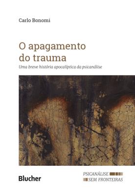 O apagamento do trauma : uma breve história apocalíptica da psicanálise