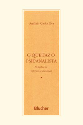 O que faz o psicanalista : no vértice da experiência emocional