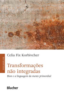 Transformações não integradas : Bion e a linguagem da mente primordial