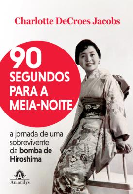 90 segundos para a meia-noite : a jornada de uma sobrevivente da bomba de hiroshima