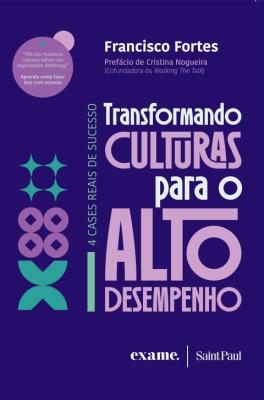 Transformando culturas para o alto desempenho : 4 cases reais de sucesso